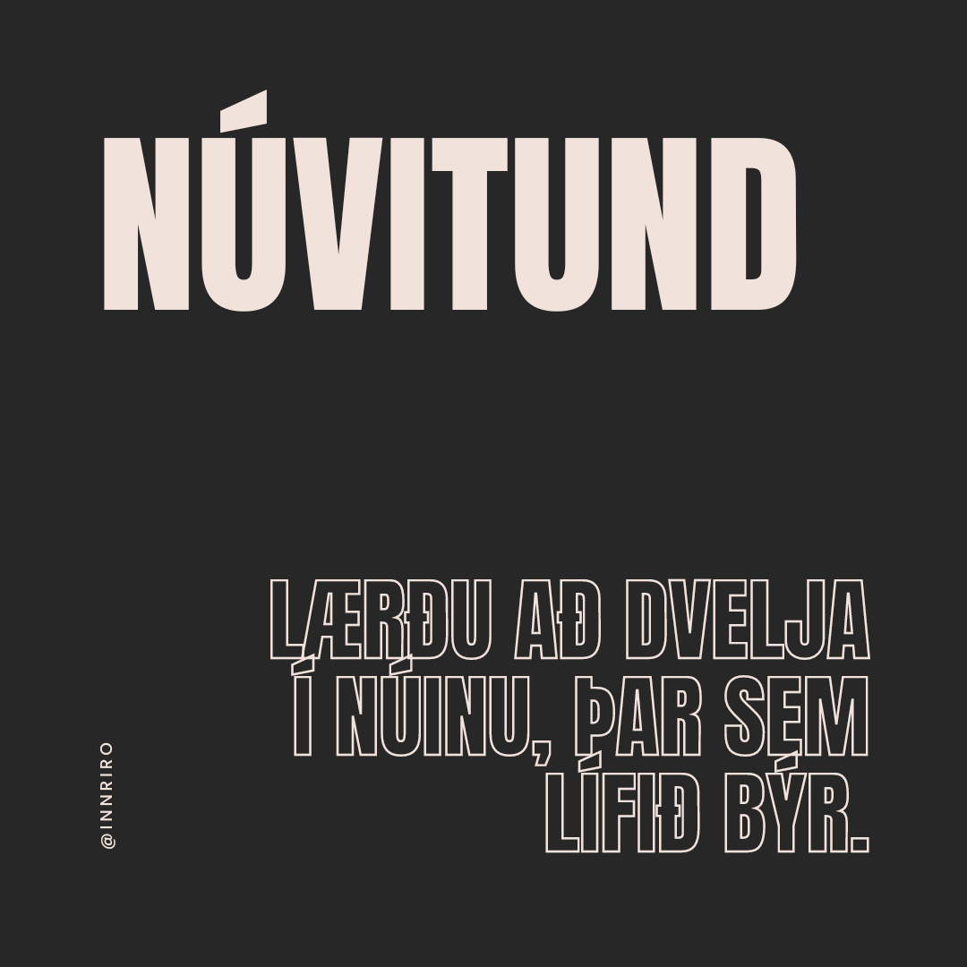 Núvitund, lærðu að búa í núinu, þar sem lífið býr